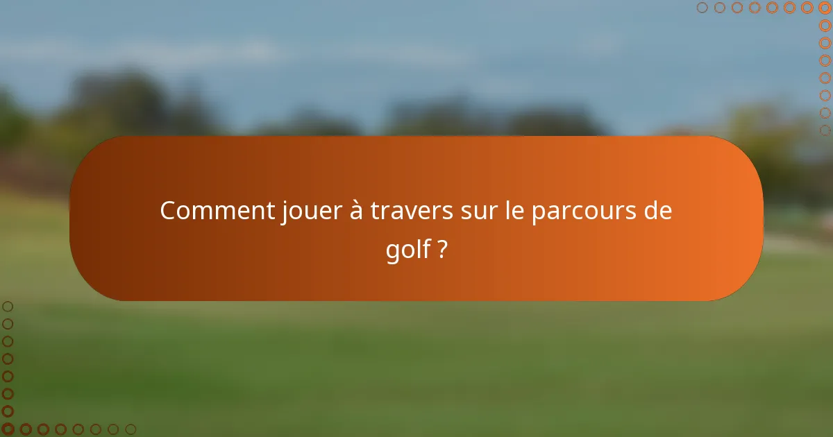 Comment jouer à travers sur le parcours de golf ?