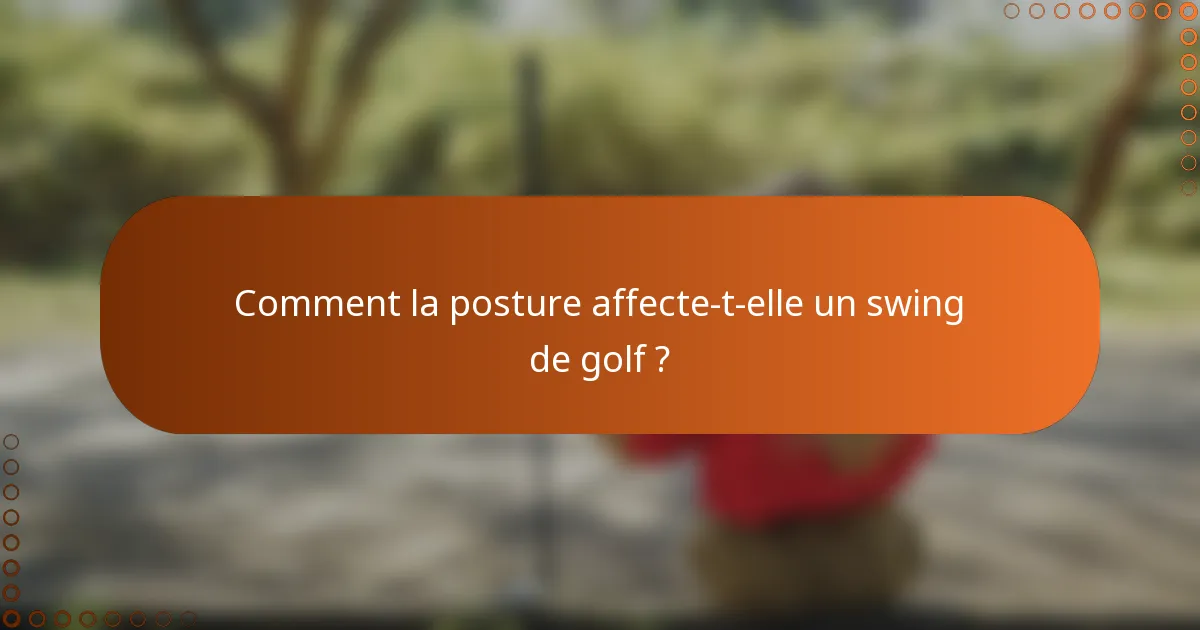 Comment la posture affecte-t-elle un swing de golf ?