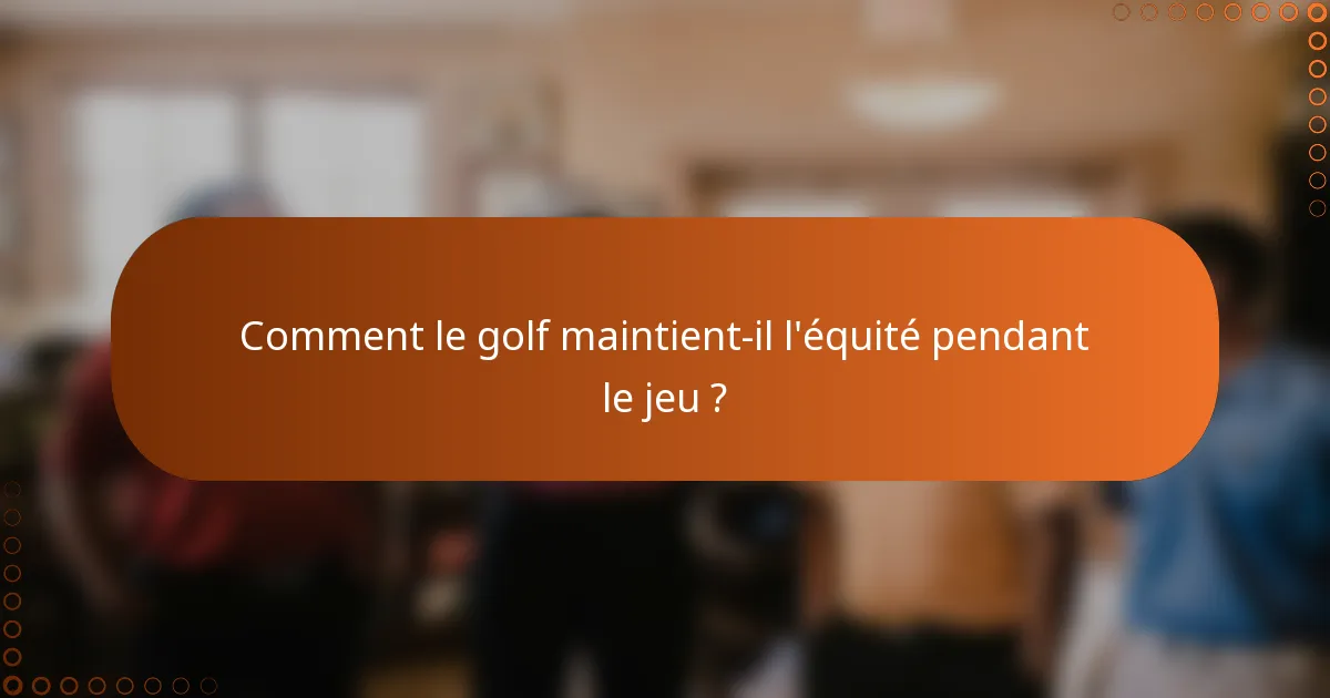 Comment le golf maintient-il l'équité pendant le jeu ?