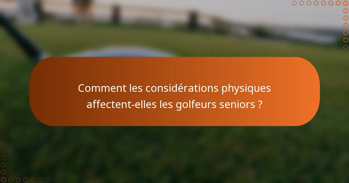 Comment les considérations physiques affectent-elles les golfeurs seniors ?