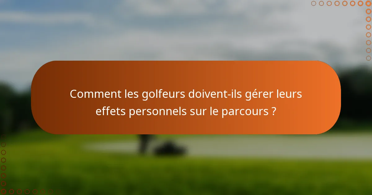 Comment les golfeurs doivent-ils gérer leurs effets personnels sur le parcours ?