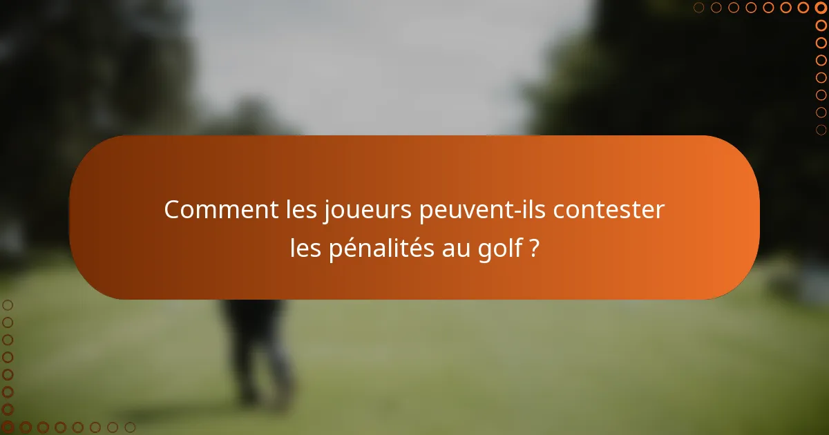 Comment les joueurs peuvent-ils contester les pénalités au golf ?
