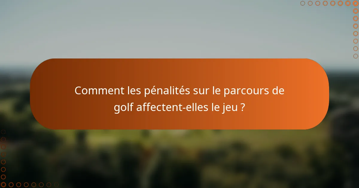 Comment les pénalités sur le parcours de golf affectent-elles le jeu ?