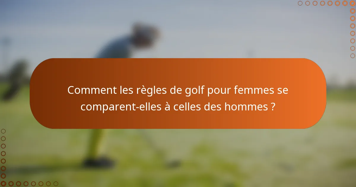 Comment les règles de golf pour femmes se comparent-elles à celles des hommes ?