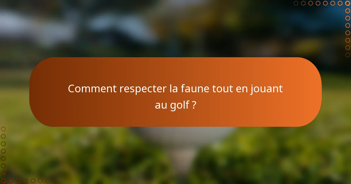 Comment respecter la faune tout en jouant au golf ?