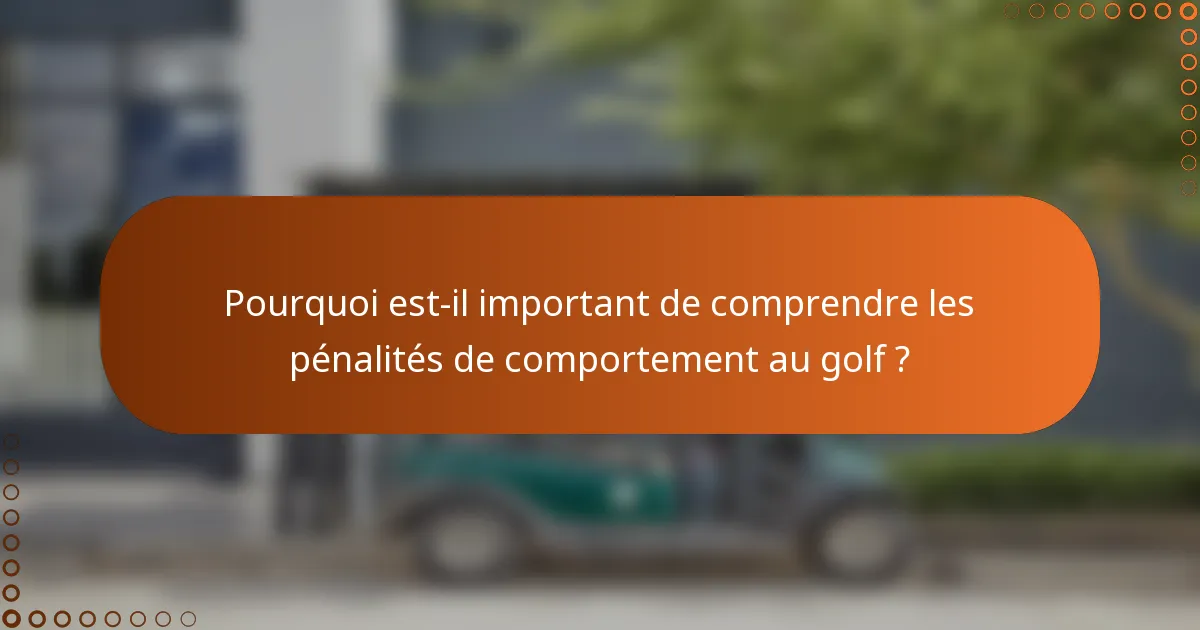 Pourquoi est-il important de comprendre les pénalités de comportement au golf ?
