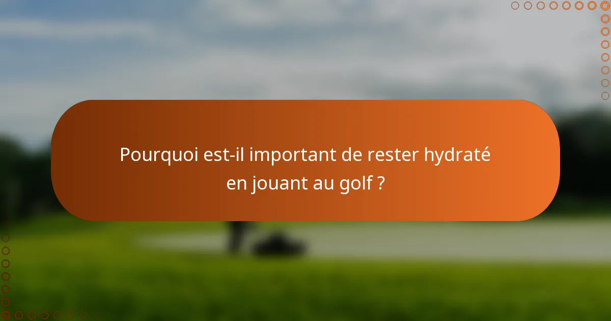 Pourquoi est-il important de rester hydraté en jouant au golf ?