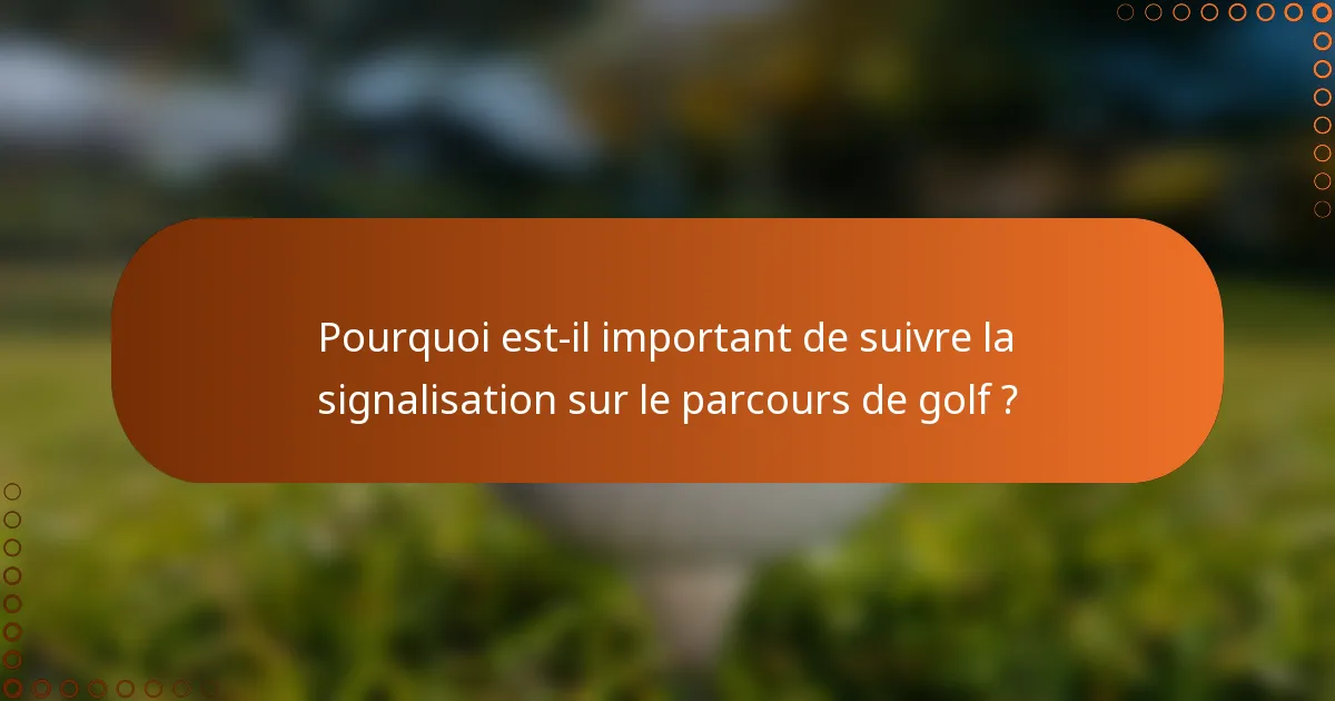 Pourquoi est-il important de suivre la signalisation sur le parcours de golf ?