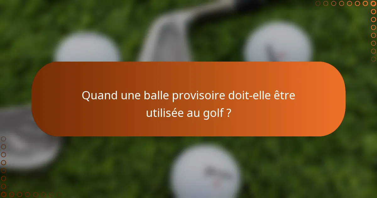Quand une balle provisoire doit-elle être utilisée au golf ?