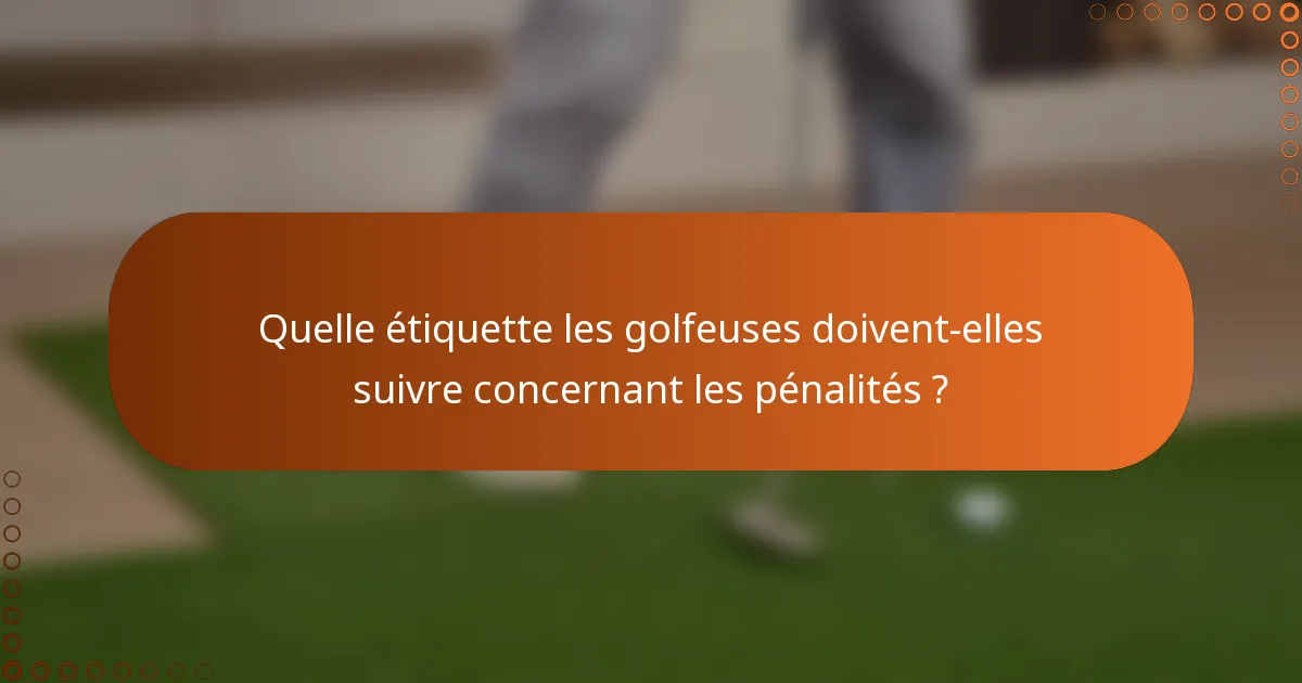Quelle étiquette les golfeuses doivent-elles suivre concernant les pénalités ?
