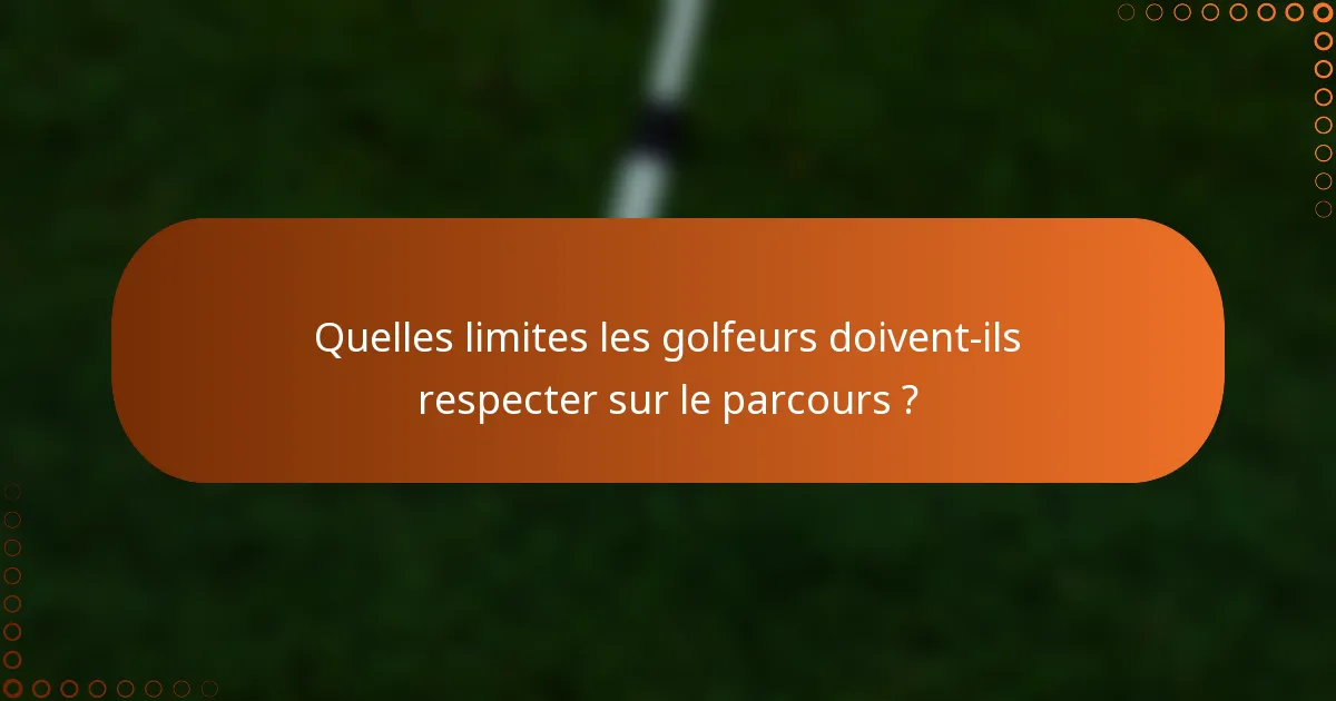 Quelles limites les golfeurs doivent-ils respecter sur le parcours ?
