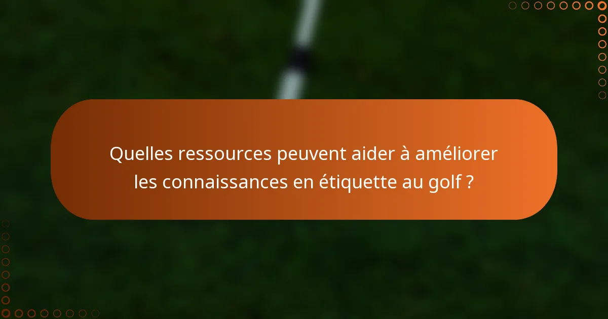 Quelles ressources peuvent aider à améliorer les connaissances en étiquette au golf ?