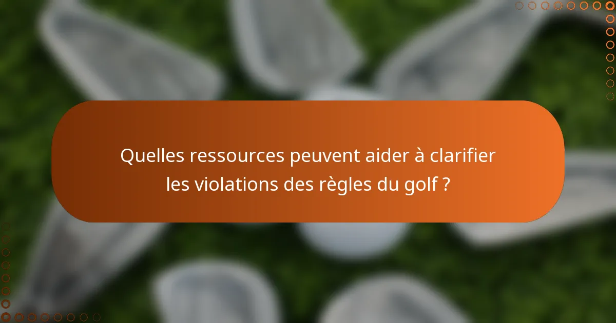 Quelles ressources peuvent aider à clarifier les violations des règles du golf ?