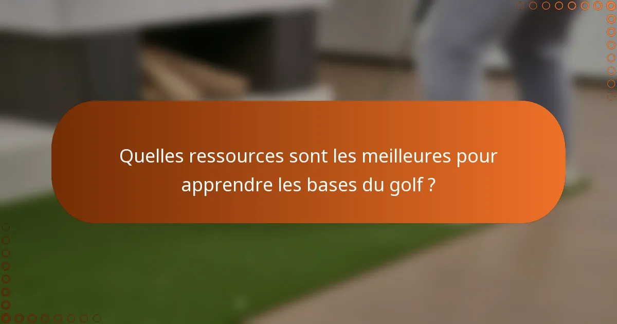 Quelles ressources sont les meilleures pour apprendre les bases du golf ?
