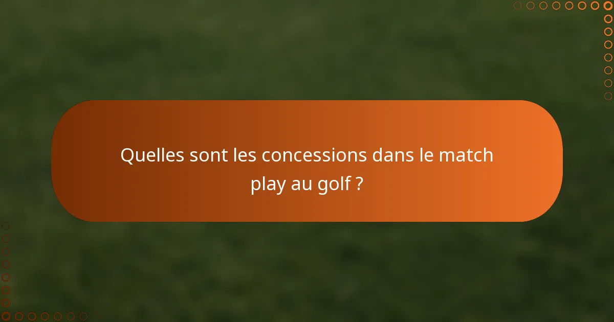 Quelles sont les concessions dans le match play au golf ?