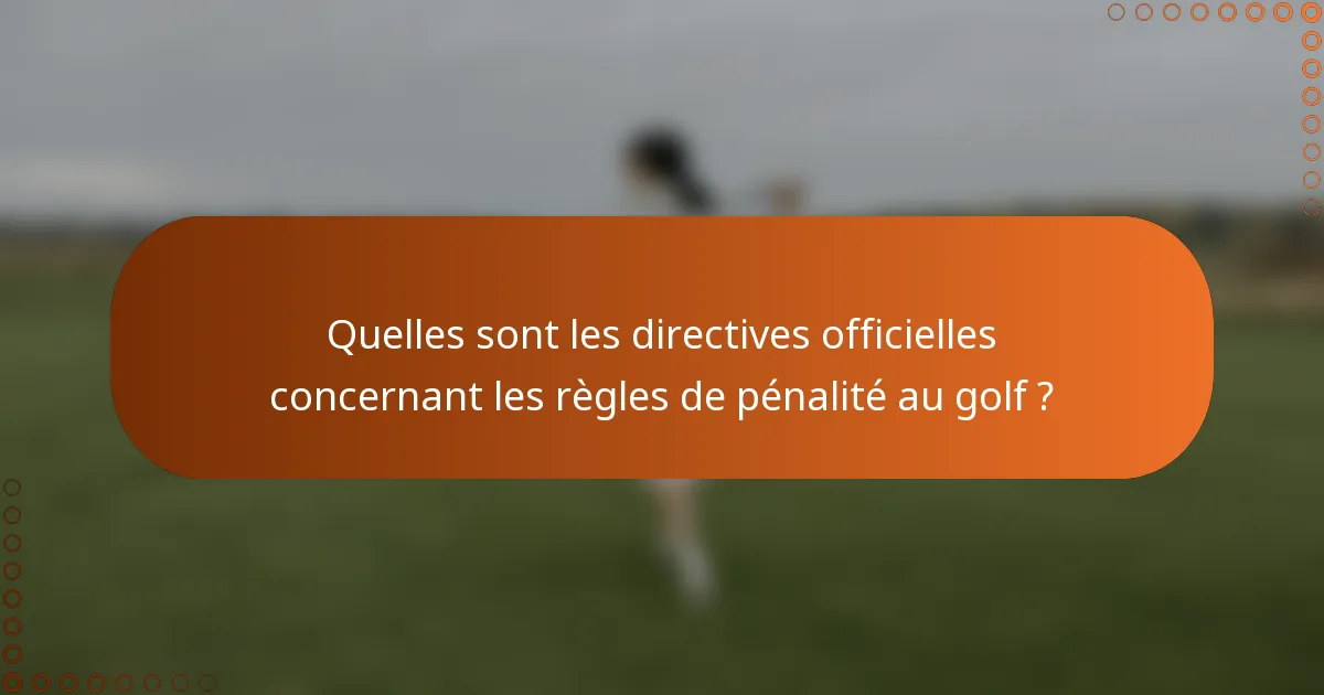 Quelles sont les directives officielles concernant les règles de pénalité au golf ?