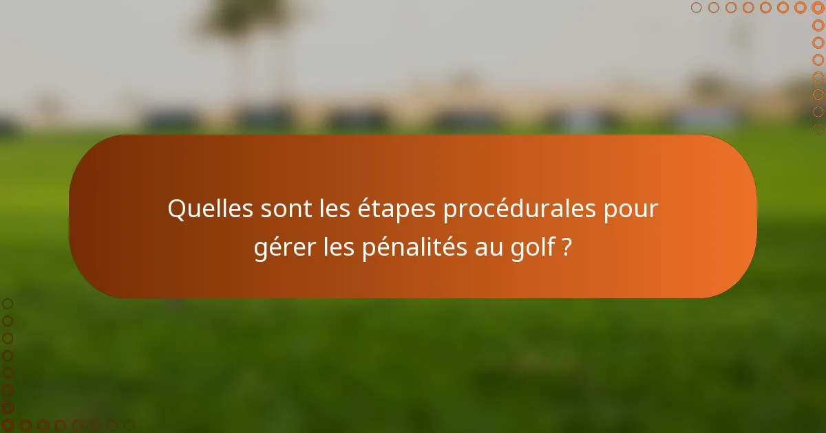 Quelles sont les étapes procédurales pour gérer les pénalités au golf ?