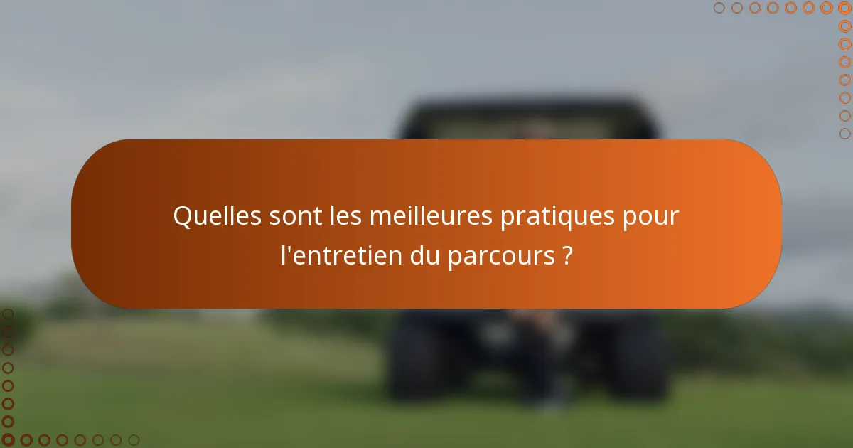 Quelles sont les meilleures pratiques pour l'entretien du parcours ?