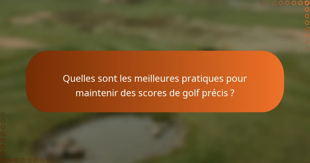 Quelles sont les meilleures pratiques pour maintenir des scores de golf précis ?