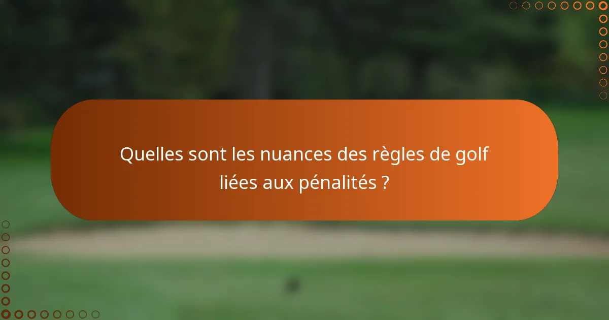 Quelles sont les nuances des règles de golf liées aux pénalités ?