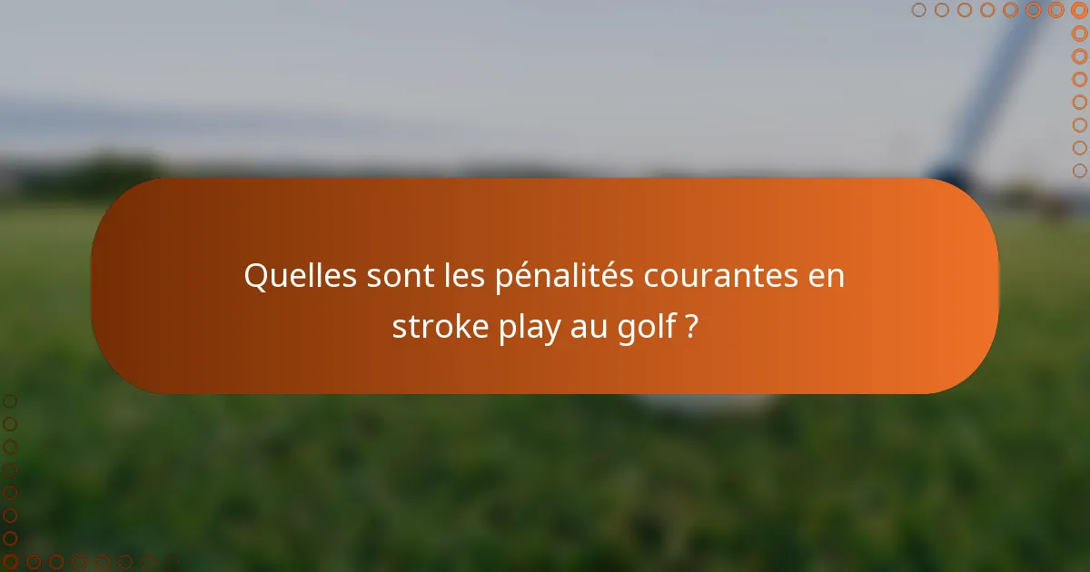 Quelles sont les pénalités courantes en stroke play au golf ?