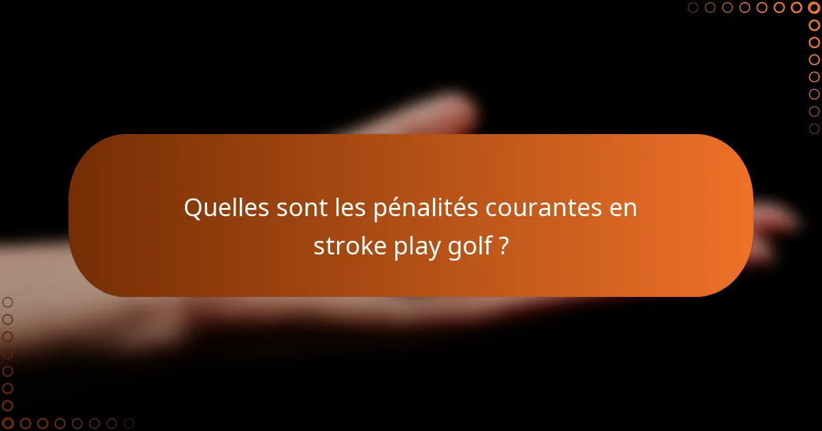 Quelles sont les pénalités courantes en stroke play golf ?