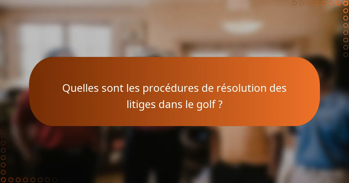 Quelles sont les procédures de résolution des litiges dans le golf ?