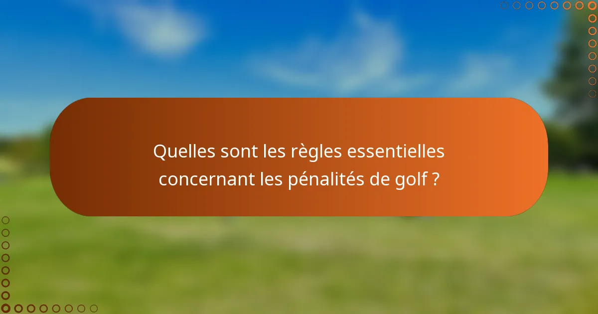 Quelles sont les règles essentielles concernant les pénalités de golf ?