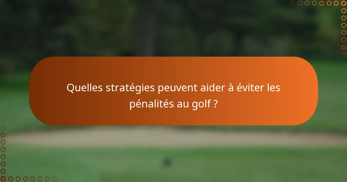 Quelles stratégies peuvent aider à éviter les pénalités au golf ?