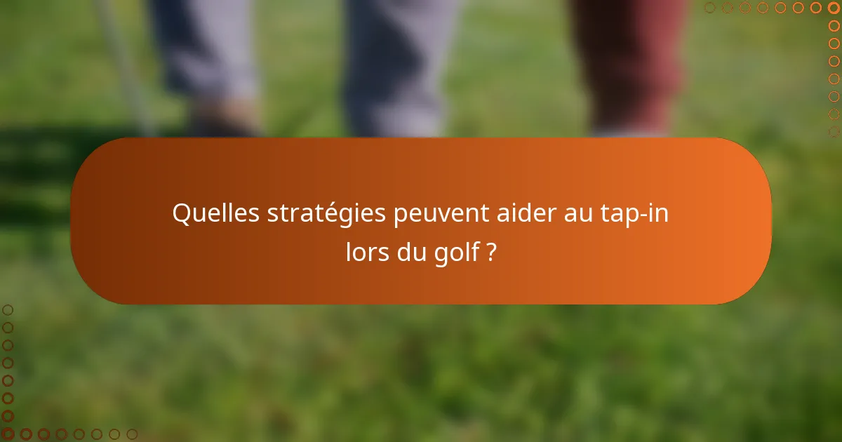 Quelles stratégies peuvent aider au tap-in lors du golf ?
