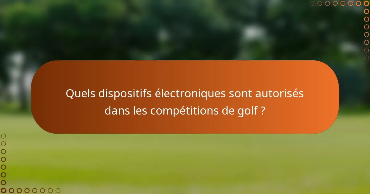Quels dispositifs électroniques sont autorisés dans les compétitions de golf ?