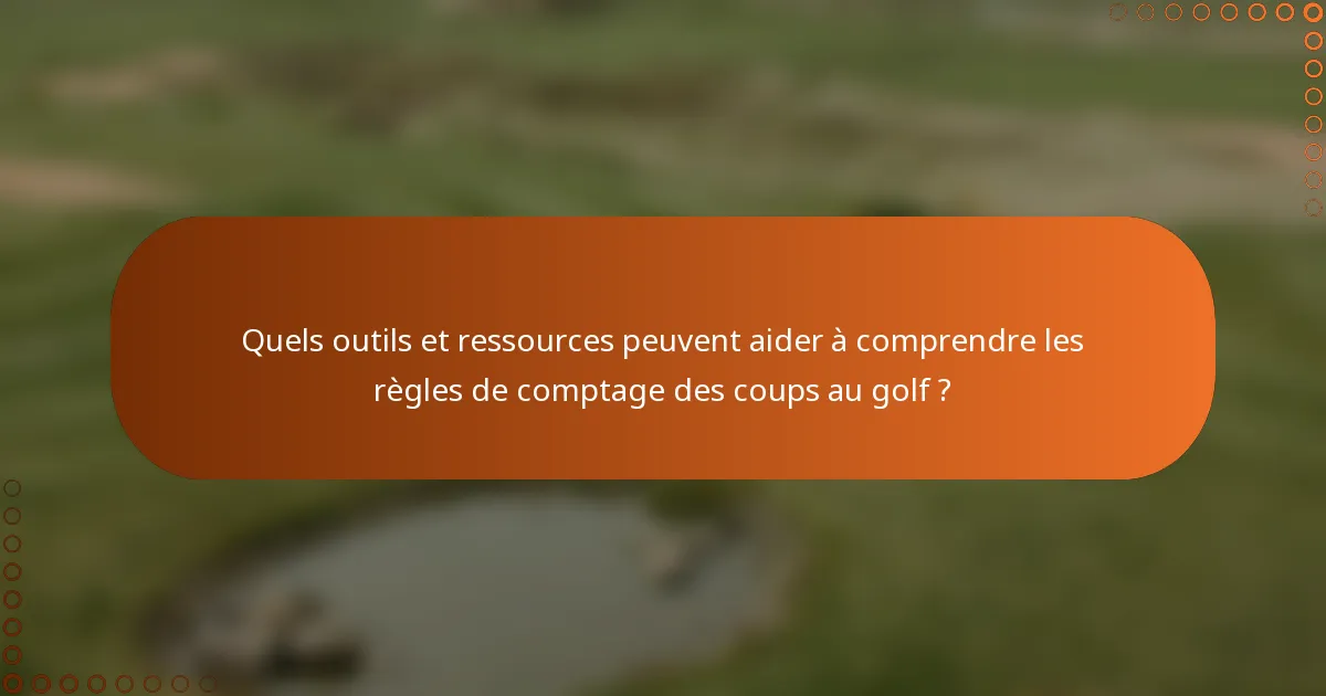 Quels outils et ressources peuvent aider à comprendre les règles de comptage des coups au golf ?