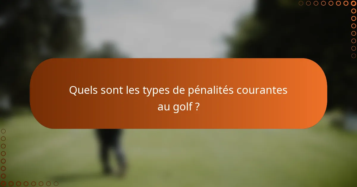 Quels sont les types de pénalités courantes au golf ?
