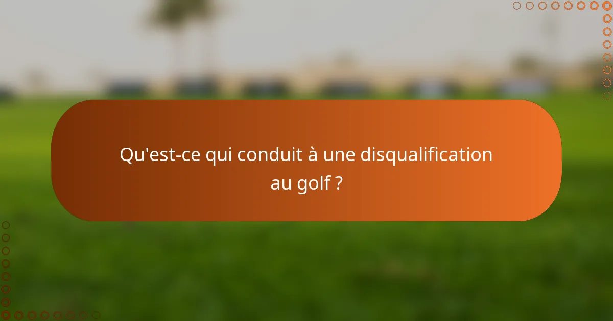 Qu'est-ce qui conduit à une disqualification au golf ?